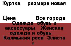 Куртка 62 размера новая › Цена ­ 3 000 - Все города Одежда, обувь и аксессуары » Женская одежда и обувь   . Калмыкия респ.,Элиста г.